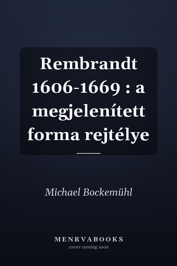 Rembrandt 1606-1669 : a megjelenített forma rejtélye