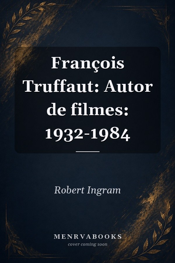 François Truffaut: Autor de filmes: 1932-1984