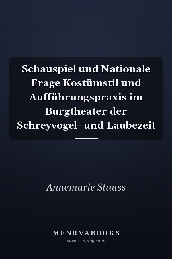 Schauspiel und Nationale Frage Kostümstil und Aufführungspraxis im Burgtheater der Schreyvogel- und Laubezeit