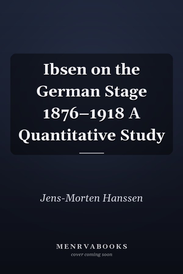 Ibsen on the German Stage 1876–1918 A Quantitative Study
