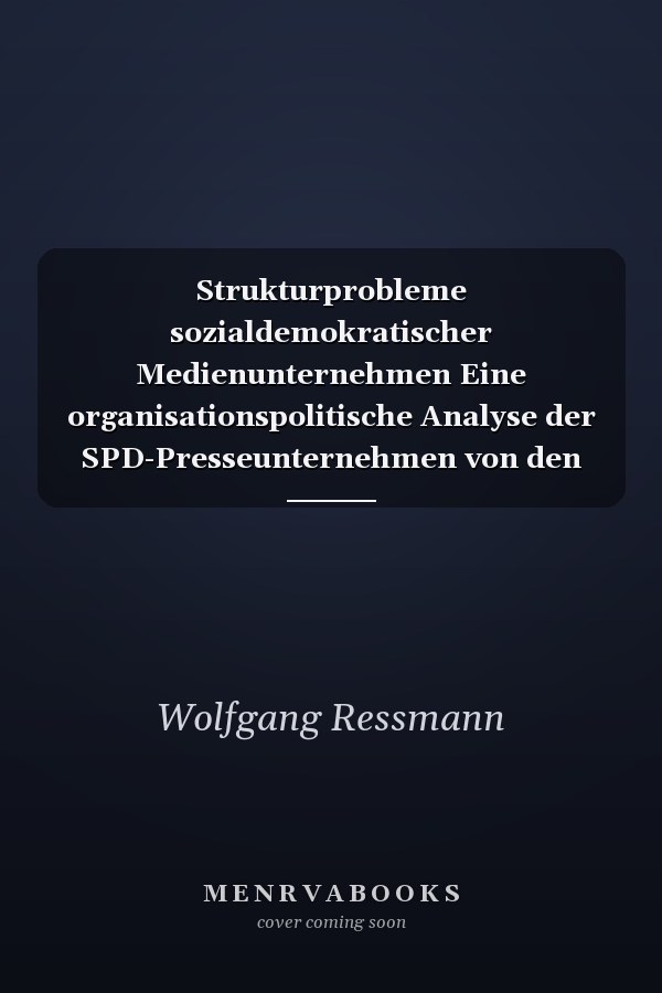 Strukturprobleme sozialdemokratischer Medienunternehmen Eine organisationspolitische Analyse der SPD-Presseunternehmen von den Anfängen bis zur Gegenwart