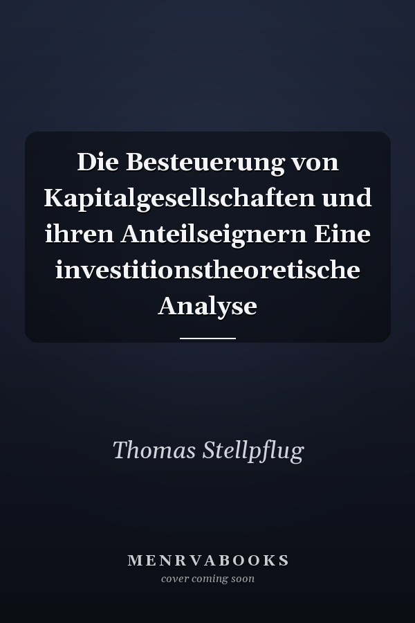 Die Besteuerung von Kapitalgesellschaften und ihren Anteilseignern Eine investitionstheoretische Analyse