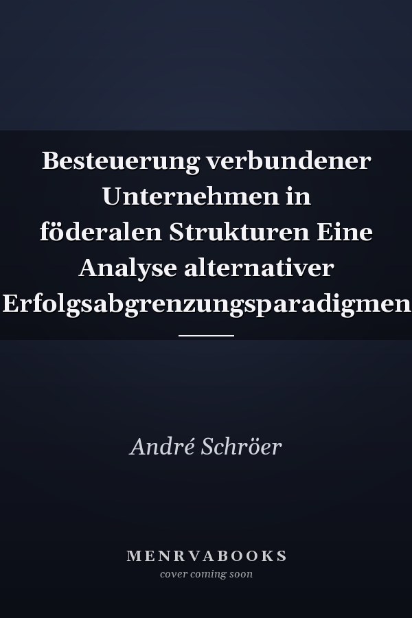 Besteuerung verbundener Unternehmen in föderalen Strukturen Eine Analyse alternativer Erfolgsabgrenzungsparadigmen