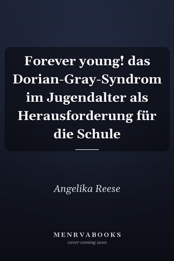 Forever young! das Dorian-Gray-Syndrom im Jugendalter als Herausforderung für die Schule