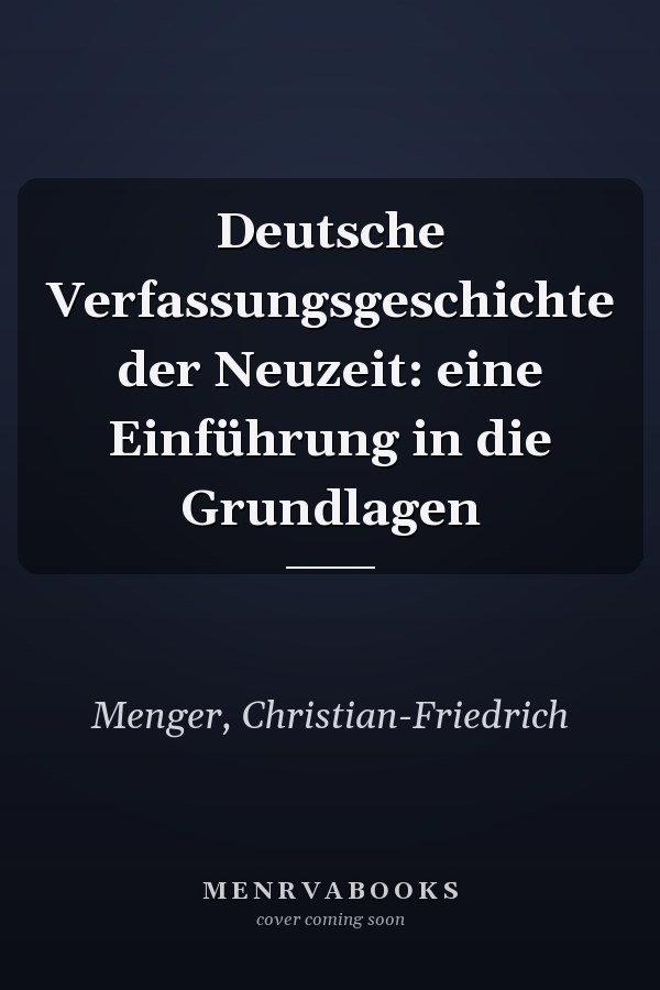 Deutsche Verfassungsgeschichte der Neuzeit: eine Einführung in die Grundlagen