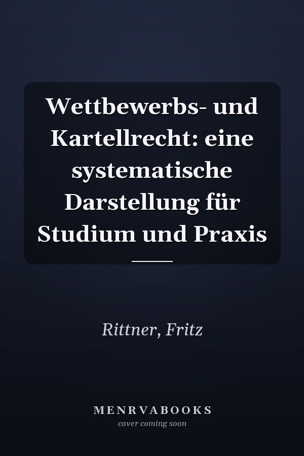 Wettbewerbs- und Kartellrecht: eine systematische Darstellung für Studium und Praxis