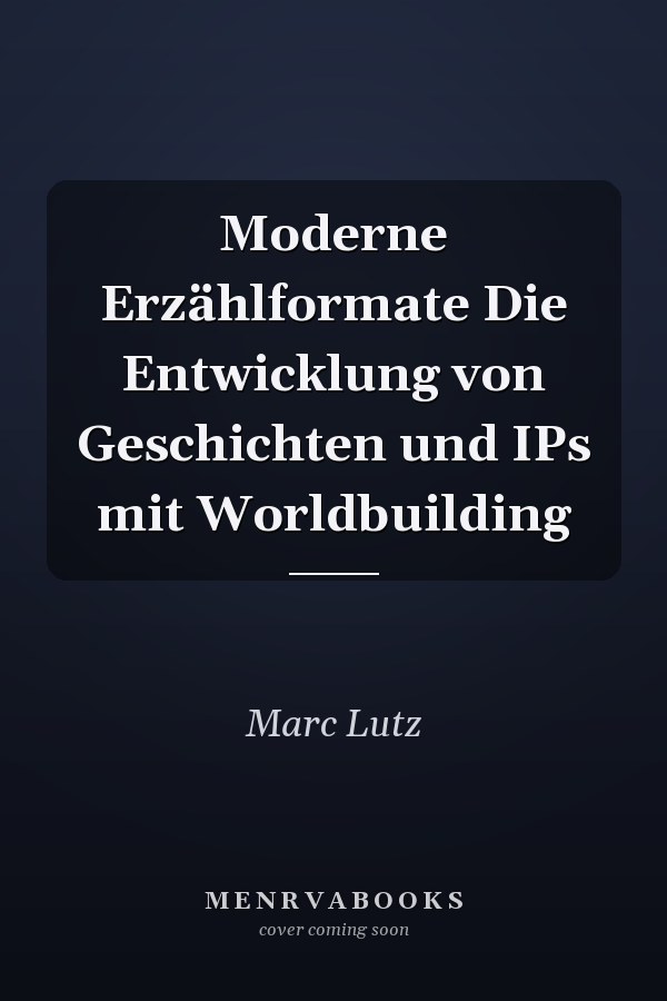 Moderne Erzählformate Die Entwicklung von Geschichten und IPs mit Worldbuilding
