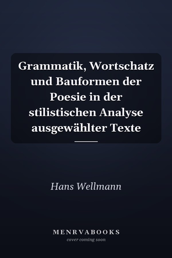 Grammatik, Wortschatz und Bauformen der Poesie in der stilistischen Analyse ausgewählter Texte