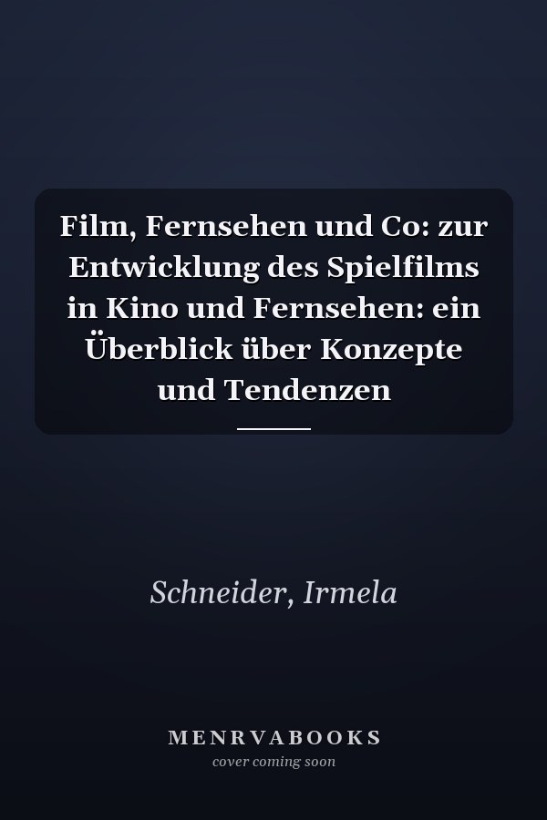 Film, Fernsehen und Co: zur Entwicklung des Spielfilms in Kino und Fernsehen: ein Überblick über Konzepte und Tendenzen