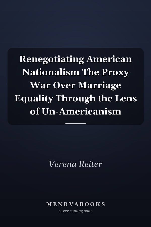 Renegotiating American Nationalism The Proxy War Over Marriage Equality Through the Lens of Un-Americanism
