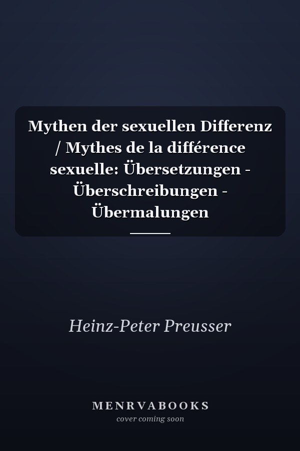 Mythen der sexuellen Differenz / Mythes de la différence sexuelle: Übersetzungen - Überschreibungen - Übermalungen