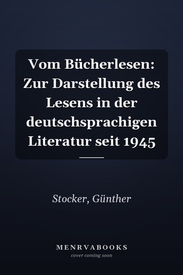 Vom Bücherlesen: Zur Darstellung des Lesens in der deutschsprachigen Literatur seit 1945