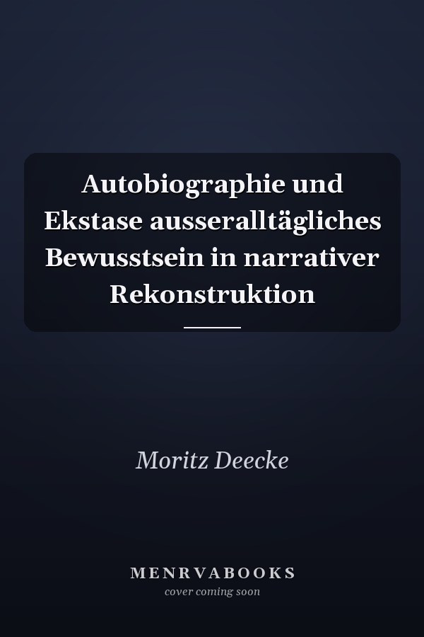 Autobiographie und Ekstase ausseralltägliches Bewusstsein in narrativer Rekonstruktion