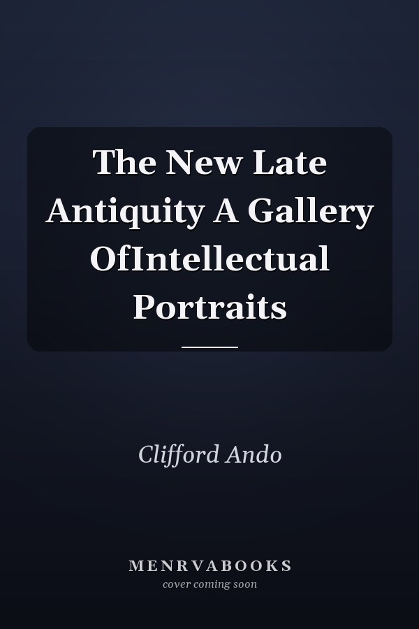 The New Late Antiquity A Gallery OfIntellectual Portraits