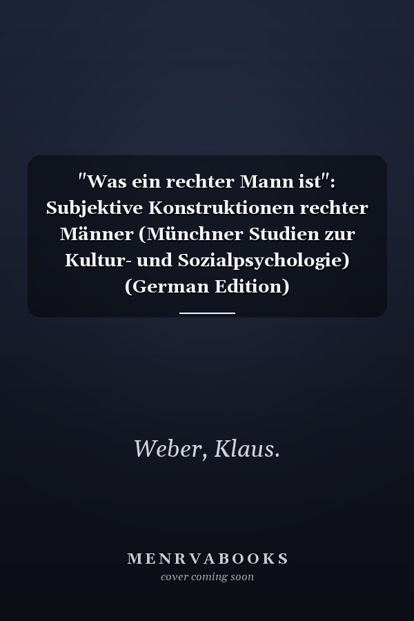 "Was ein rechter Mann ist": Subjektive Konstruktionen rechter Männer (Münchner Studien zur Kultur- und Sozialpsychologie) (German Edition)