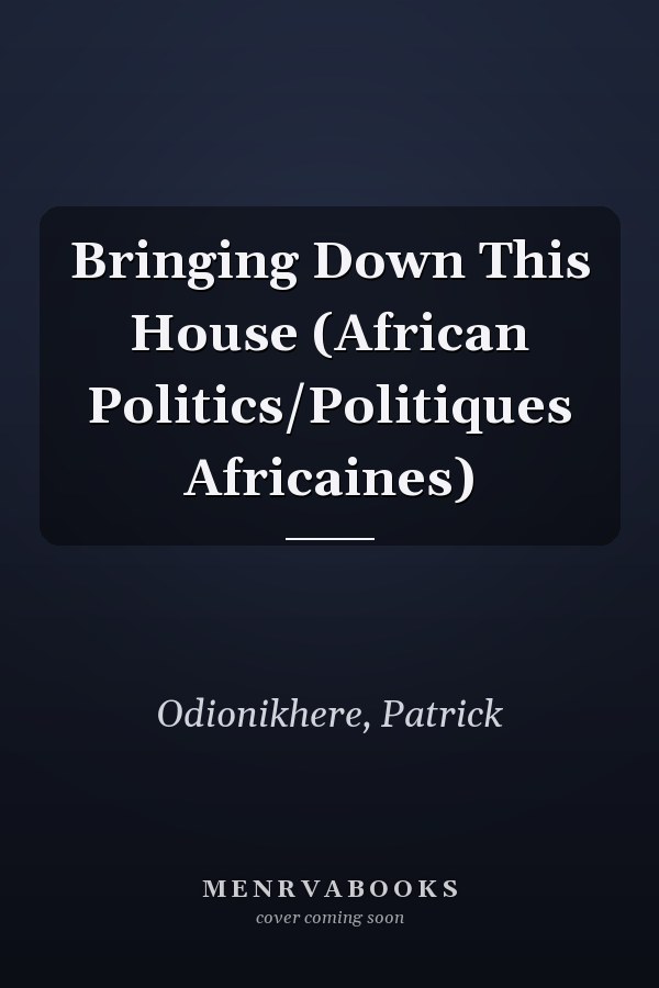 Bringing Down This House (African Politics/Politiques Africaines)
