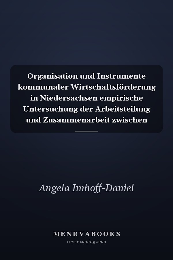 Organisation und Instrumente kommunaler Wirtschaftsförderung in Niedersachsen empirische Untersuchung der Arbeitsteilung und Zusammenarbeit zwischen Landkreisen und kreisangehörigen Gemeinden