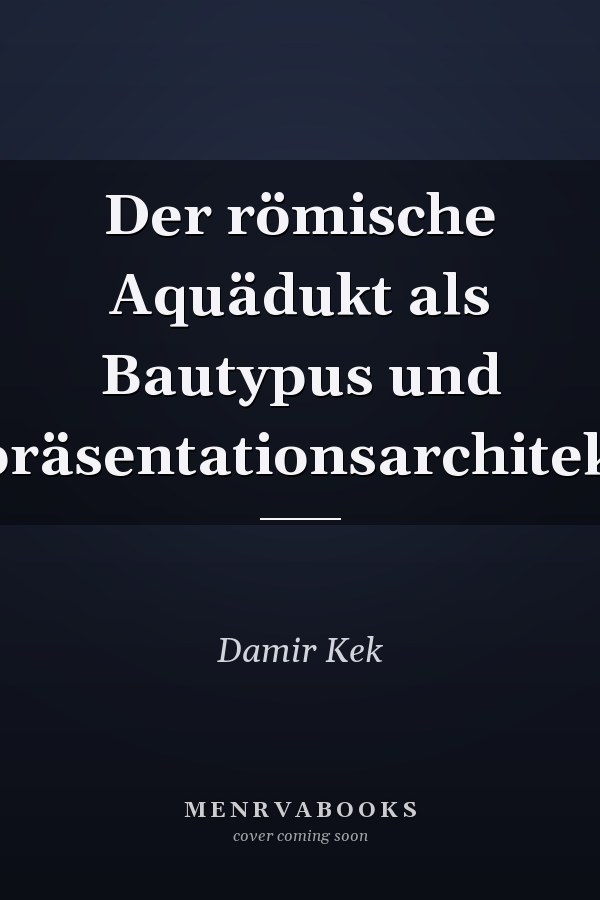 Der römische Aquädukt als Bautypus und Repräsentationsarchitektur