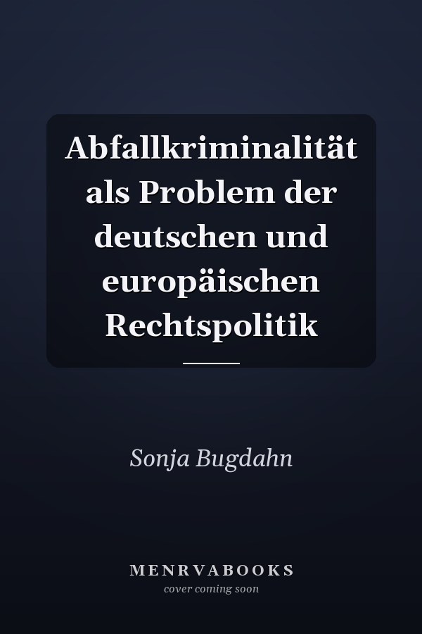 Abfallkriminalität als Problem der deutschen und europäischen Rechtspolitik