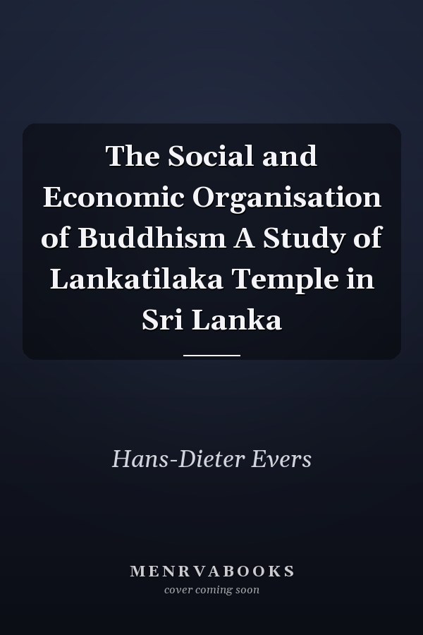 The Social and Economic Organisation of Buddhism A Study of Lankatilaka Temple in Sri Lanka
