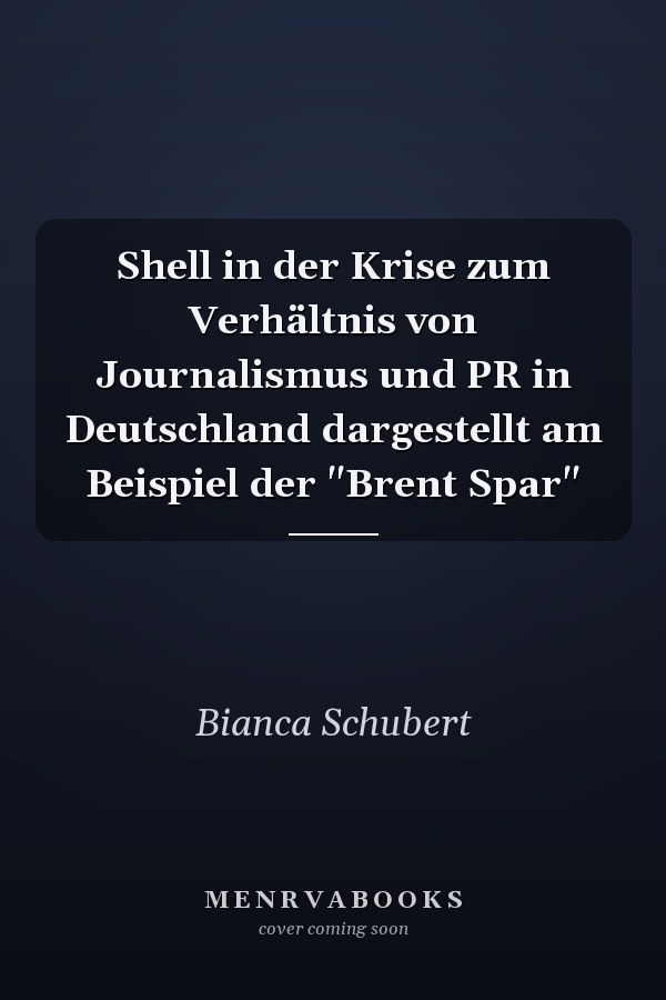 Shell in der Krise zum Verhältnis von Journalismus und PR in Deutschland dargestellt am Beispiel der "Brent Spar"