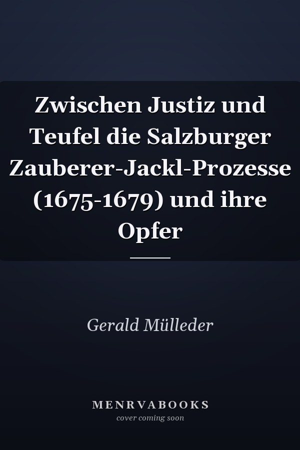 Zwischen Justiz und Teufel die Salzburger Zauberer-Jackl-Prozesse (1675-1679) und ihre Opfer