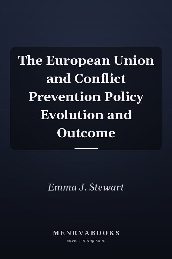 The European Union and Conflict Prevention Policy Evolution and Outcome