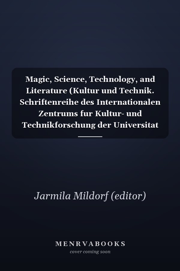 Magic, Science, Technology, and Literature (Kultur und Technik. Schriftenreihe des Internationalen Zentrums fur Kultur- und Technikforschung der Universitat Stuttgart)