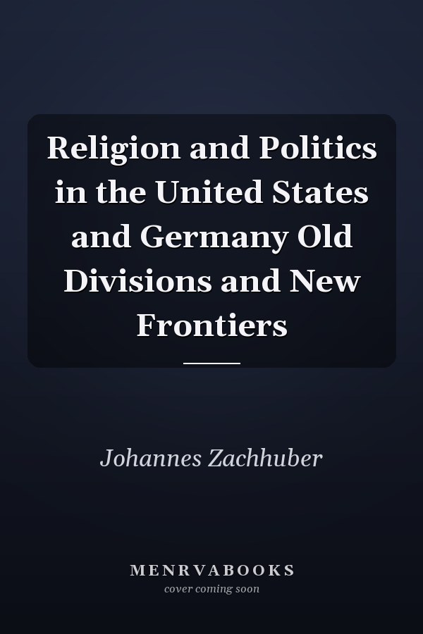 Religion and Politics in the United States and Germany Old Divisions and New Frontiers