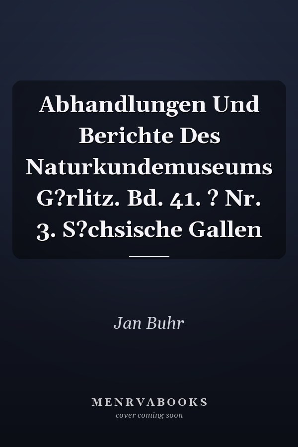 Abhandlungen Und Berichte Des Naturkundemuseums G?rlitz. Bd. 41. ? Nr. 3. S?chsische Gallen