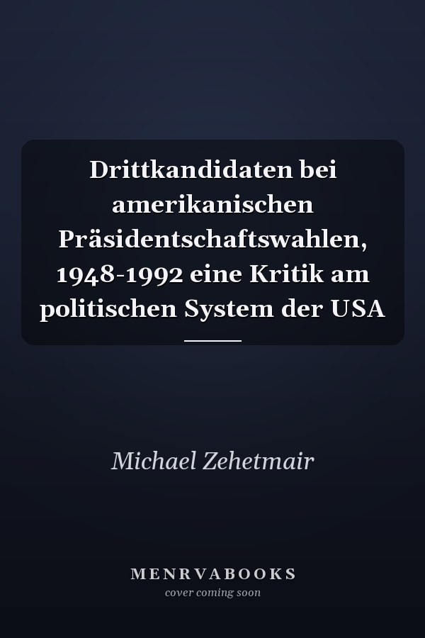 Drittkandidaten bei amerikanischen Präsidentschaftswahlen, 1948-1992 eine Kritik am politischen System der USA