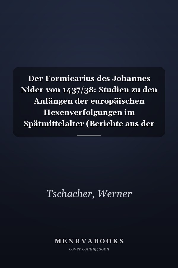 Der Formicarius des Johannes Nider von 1437/38: Studien zu den Anfängen der europäischen Hexenverfolgungen im Spätmittelalter (Berichte aus der Geschichtswissenschaft)