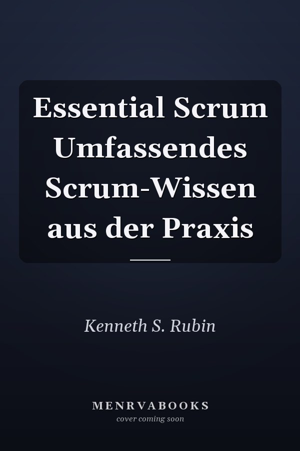 Essential Scrum Umfassendes Scrum-Wissen aus der Praxis