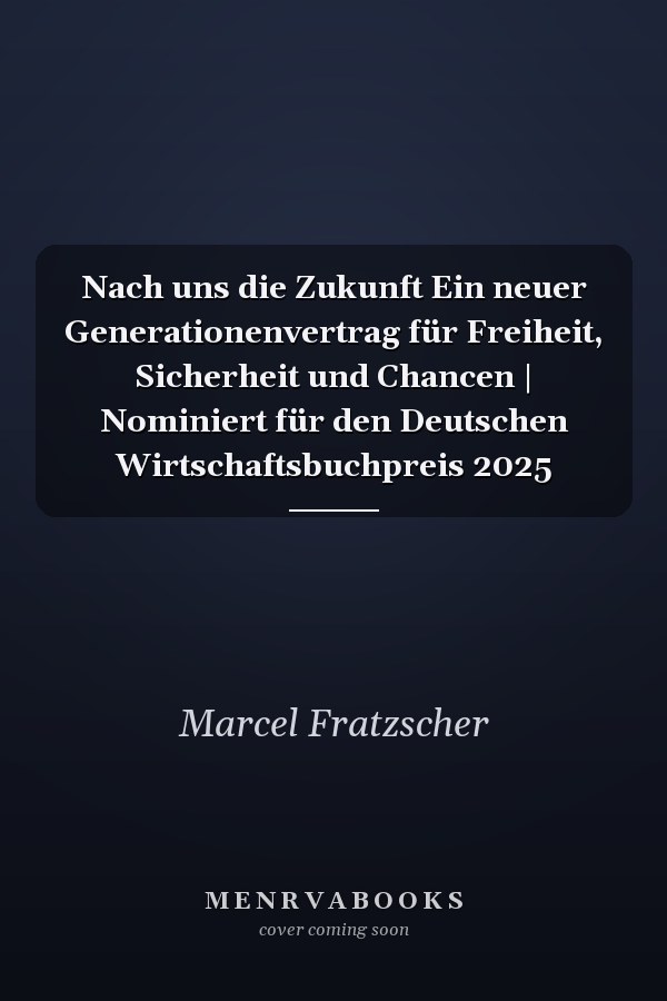 Nach uns die Zukunft Ein neuer Generationenvertrag für Freiheit, Sicherheit und Chancen | Nominiert für den Deutschen Wirtschaftsbuchpreis 2025