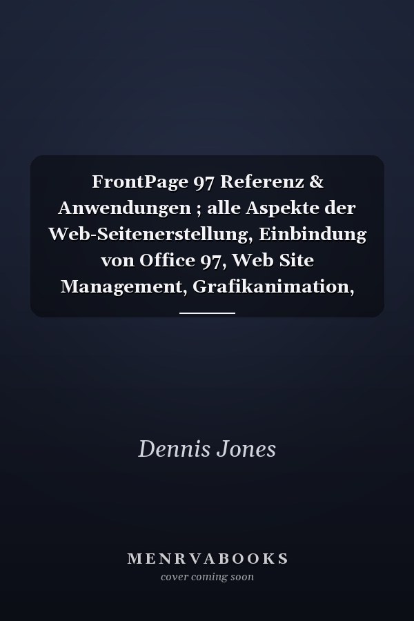 FrontPage 97 Referenz & Anwendungen ; alle Aspekte der Web-Seitenerstellung, Einbindung von Office 97, Web Site Management, Grafikanimation, JavaScript, VBScript