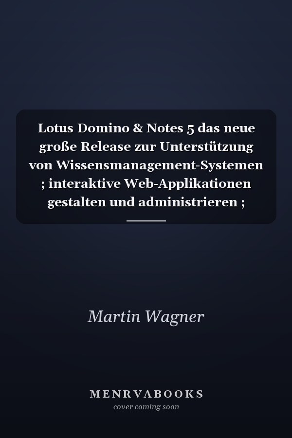 Lotus Domino & Notes 5 das neue große Release zur Unterstützung von Wissensmanagement-Systemen ; interaktive Web-Applikationen gestalten und administrieren ; aktuelles Know-how zum Entwurf von Client-Server-Lösungen