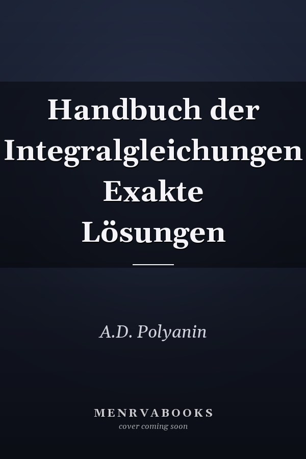 Handbuch der Integralgleichungen Exakte Lösungen