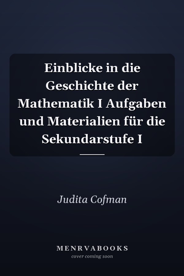 Einblicke in die Geschichte der Mathematik I Aufgaben und Materialien für die Sekundarstufe I