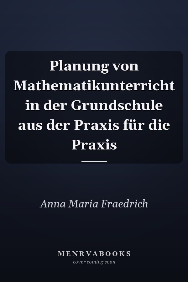 Planung von Mathematikunterricht in der Grundschule aus der Praxis für die Praxis