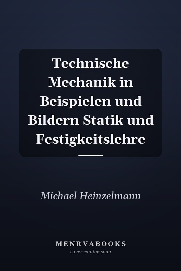 Technische Mechanik in Beispielen und Bildern Statik und Festigkeitslehre
