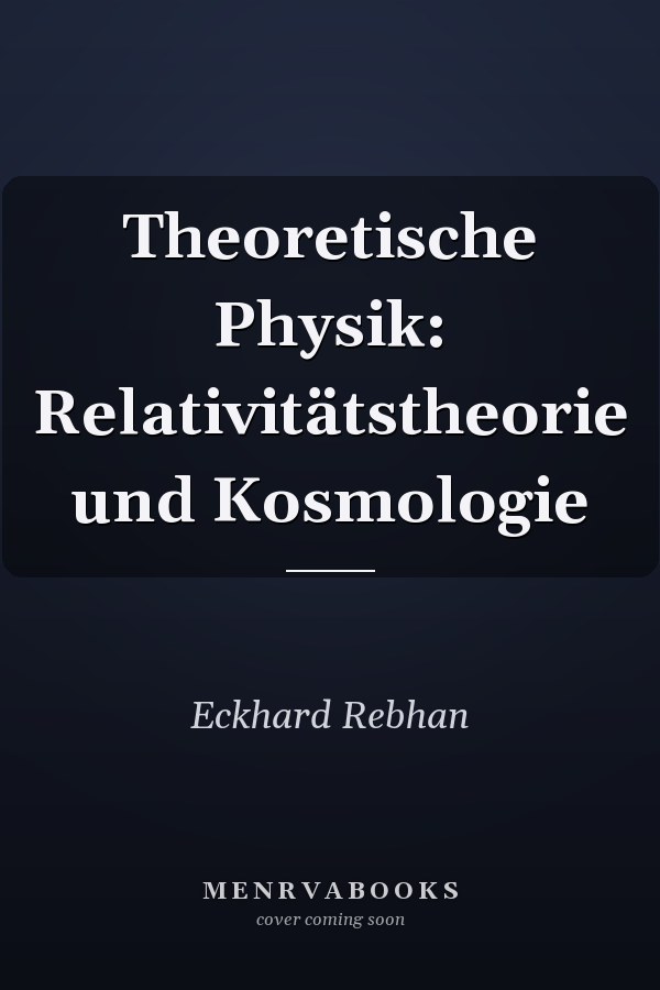 Theoretische Physik: Relativitätstheorie und Kosmologie