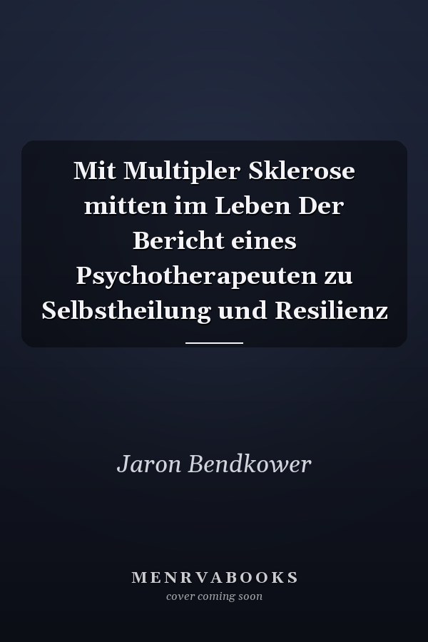 Mit Multipler Sklerose mitten im Leben Der Bericht eines Psychotherapeuten zu Selbstheilung und Resilienz