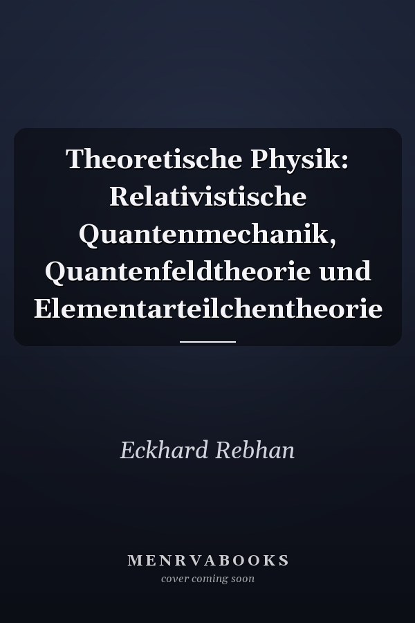 Theoretische Physik: Relativistische Quantenmechanik, Quantenfeldtheorie und Elementarteilchentheorie