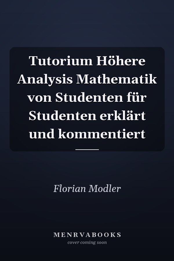 Tutorium Höhere Analysis Mathematik von Studenten für Studenten erklärt und kommentiert