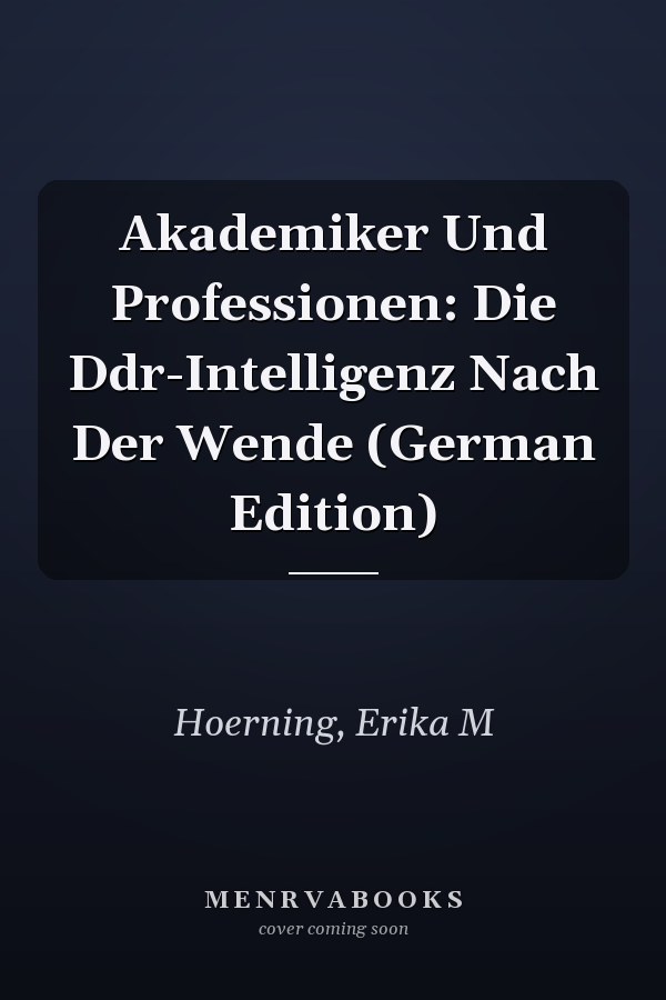 Akademiker Und Professionen: Die Ddr-Intelligenz Nach Der Wende (German Edition)