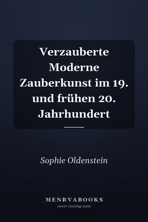 Verzauberte Moderne Zauberkunst im 19. und frühen 20. Jahrhundert