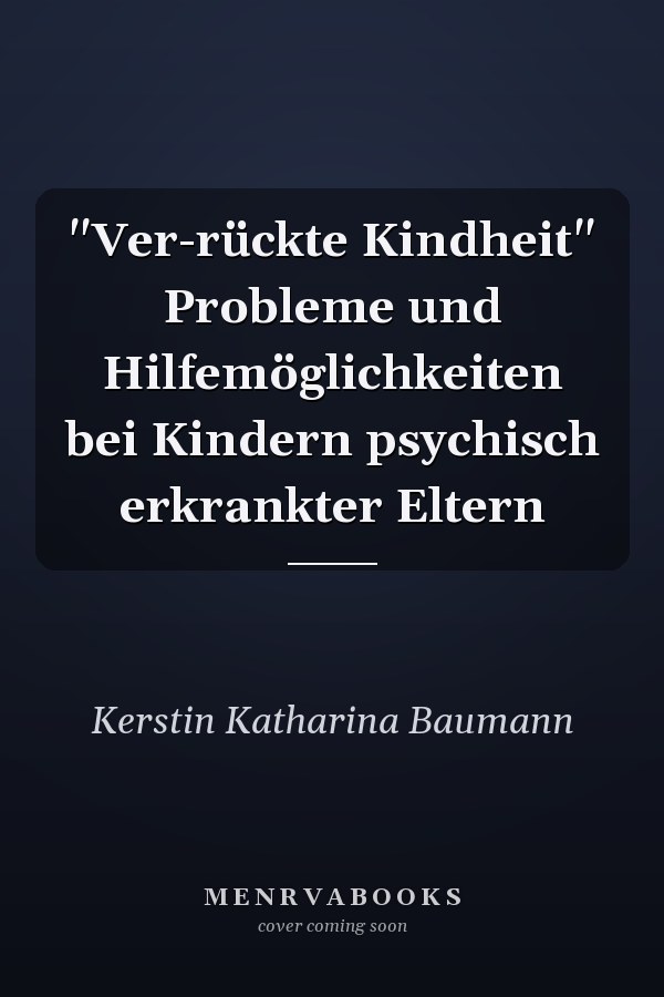 "Ver-rückte Kindheit" Probleme und Hilfemöglichkeiten bei Kindern psychisch erkrankter Eltern
