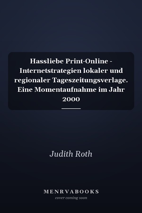 Hassliebe Print-Online - Internetstrategien lokaler und regionaler Tageszeitungsverlage. Eine Momentaufnahme im Jahr 2000