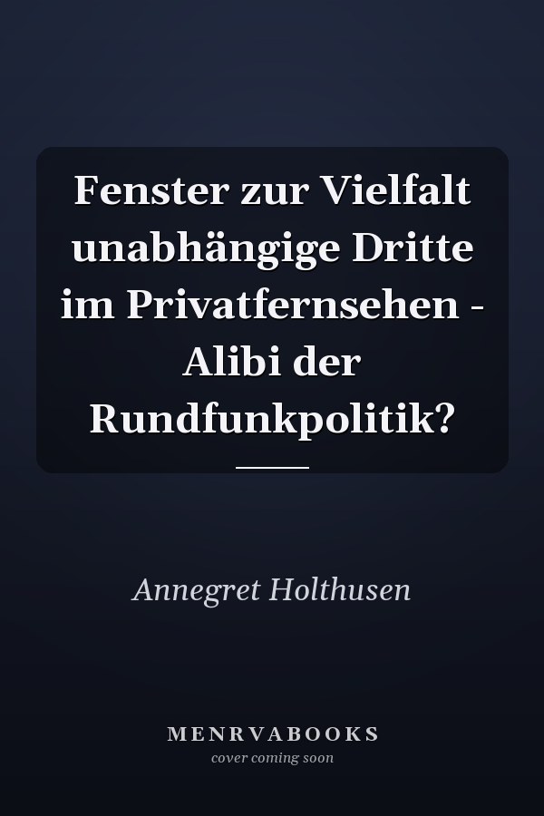 Fenster zur Vielfalt unabhängige Dritte im Privatfernsehen - Alibi der Rundfunkpolitik?