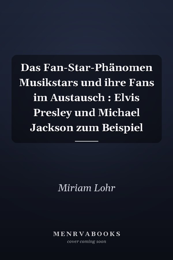 Das Fan-Star-Phänomen Musikstars und ihre Fans im Austausch : Elvis Presley und Michael Jackson zum Beispiel